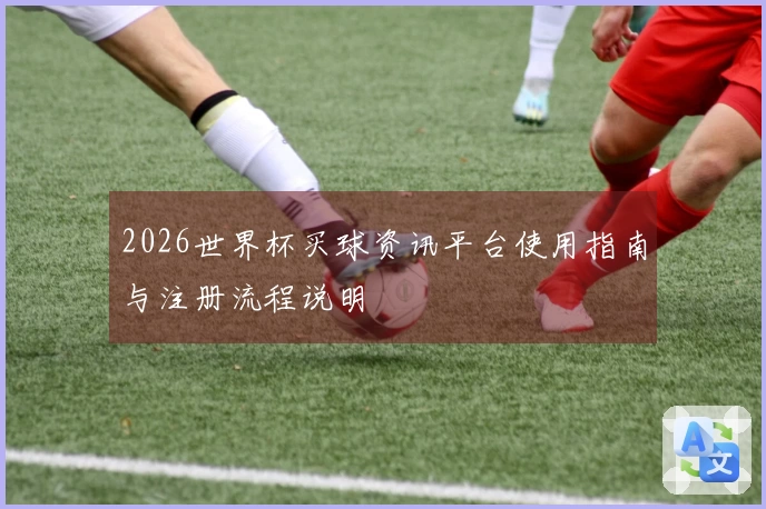 2026世界杯买球资讯平台使用指南与注册流程说明